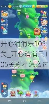 开心消消乐105关_开心消消乐105关彩星怎么过