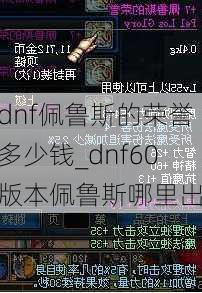 dnf佩鲁斯的荣誉多少钱_dnf60版本佩鲁斯哪里出