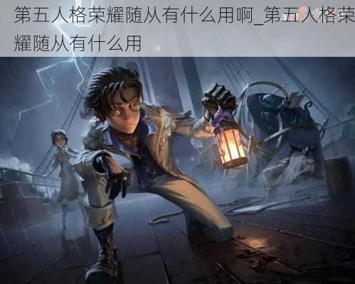 第五人格荣耀随从有什么用啊_第五人格荣耀随从有什么用