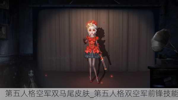 第五人格空军双马尾皮肤_第五人格双空军前锋技能