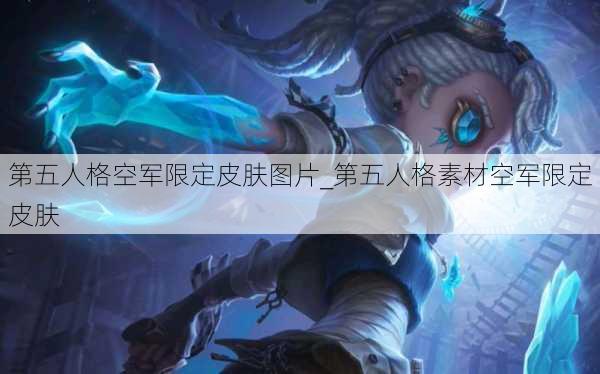 第五人格空军限定皮肤图片_第五人格素材空军限定皮肤