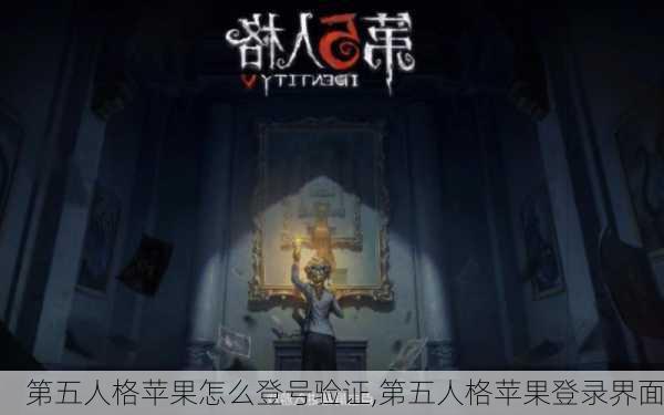 第五人格苹果怎么登号验证,第五人格苹果登录界面