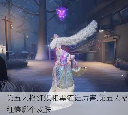 第五人格红蝶和黑猫谁厉害,第五人格红蝶哪个皮肤