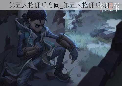 第五人格佣兵方向_第五人格佣兵守门