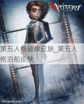 第五人格彼岸皮肤_第五人格泊船皮肤