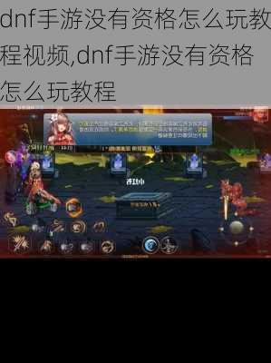 dnf手游没有资格怎么玩教程视频,dnf手游没有资格怎么玩教程