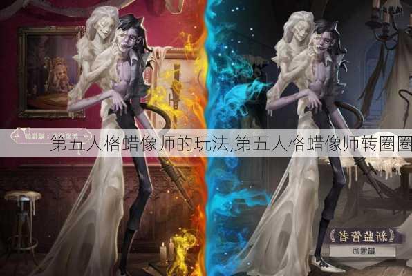 第五人格蜡像师的玩法,第五人格蜡像师转圈圈