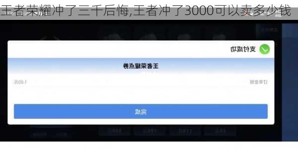 王者荣耀冲了三千后悔,王者冲了3000可以卖多少钱