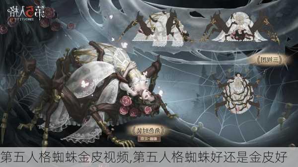 第五人格蜘蛛金皮视频,第五人格蜘蛛好还是金皮好