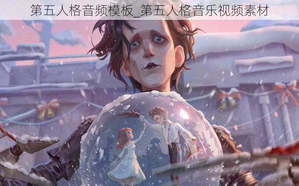 第五人格音频模板_第五人格音乐视频素材