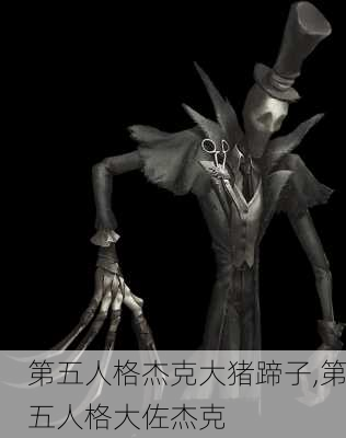 第五人格杰克大猪蹄子,第五人格大佐杰克