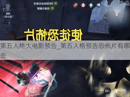 第五人格大电影预告_第五人格预告恐怖片有哪些