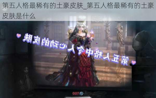 第五人格最稀有的土豪皮肤_第五人格最稀有的土豪皮肤是什么