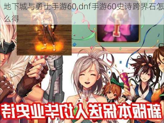 地下城与勇士手游60,dnf手游60史诗跨界石怎么得