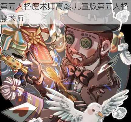 第五人格魔术师高燃,儿童版第五人格魔术师