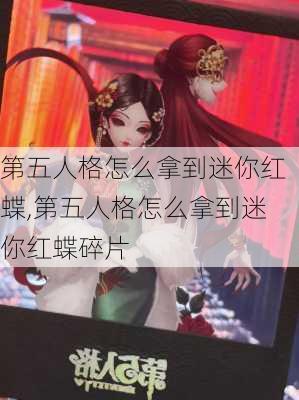 第五人格怎么拿到迷你红蝶,第五人格怎么拿到迷你红蝶碎片