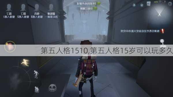 第五人格1510,第五人格15岁可以玩多久