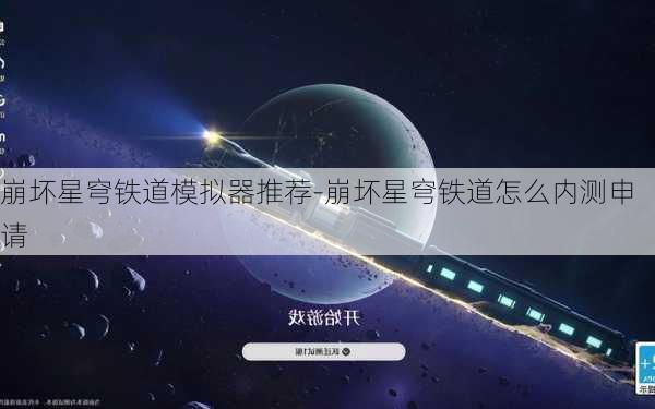 崩坏星穹铁道模拟器推荐-崩坏星穹铁道怎么内测申请