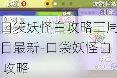 口袋妖怪白攻略三周目最新-口袋妖怪白 攻略