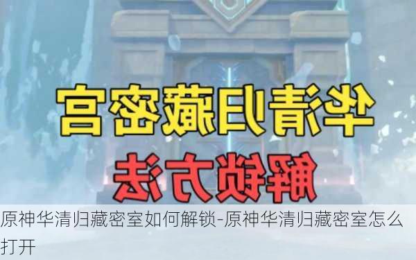 原神华清归藏密室如何解锁-原神华清归藏密室怎么打开