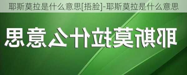 耶斯莫拉是什么意思[捂脸]-耶斯莫拉是什么意思