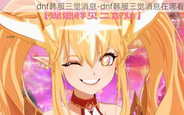 dnf韩服三觉消息-dnf韩服三觉消息在哪看