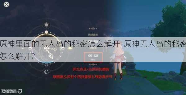 原神里面的无人岛的秘密怎么解开-原神无人岛的秘密怎么解开?