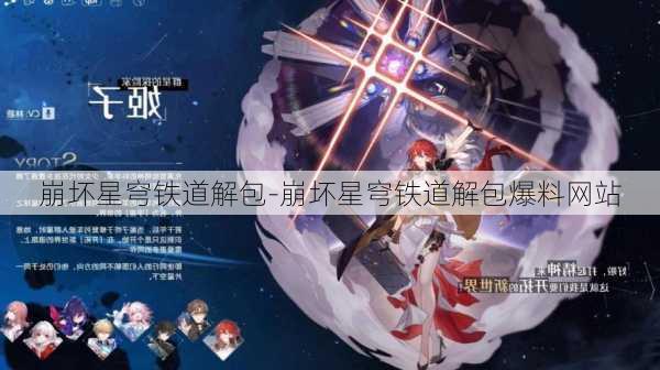 崩坏星穹铁道解包-崩坏星穹铁道解包爆料网站