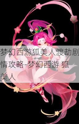 梦幻西游狐美人渡劫剧情攻略-梦幻西游 狐美人