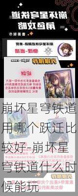 崩坏星穹铁道用哪个跃迁比较好-崩坏星穹铁道什么时候能玩