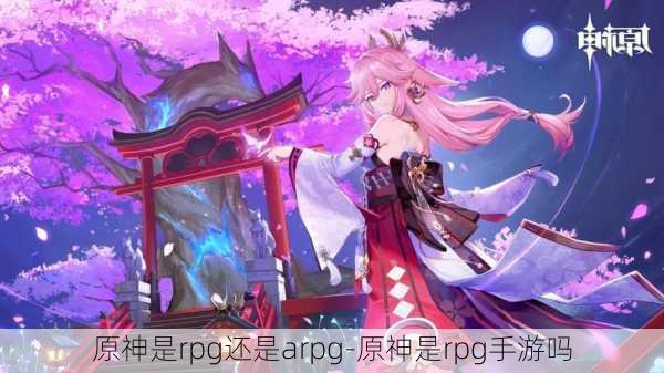 原神是rpg还是arpg-原神是rpg手游吗